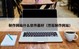 江苏制作网站什么软件最好（然后制作网站）