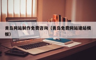 江苏青岛网站制作免费咨询（青岛免费网站建站模板）