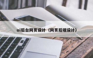 江苏ui后台网页设计（网页后端设计）